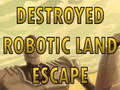 Тоглоом Destroyed Robotic Land Escape 